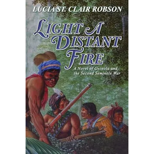 Light a Distant Fire: A Novel of Osceola and the Second Seminole War