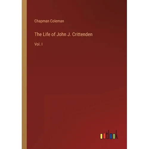 The Life of John J. Crittenden: Vol. I