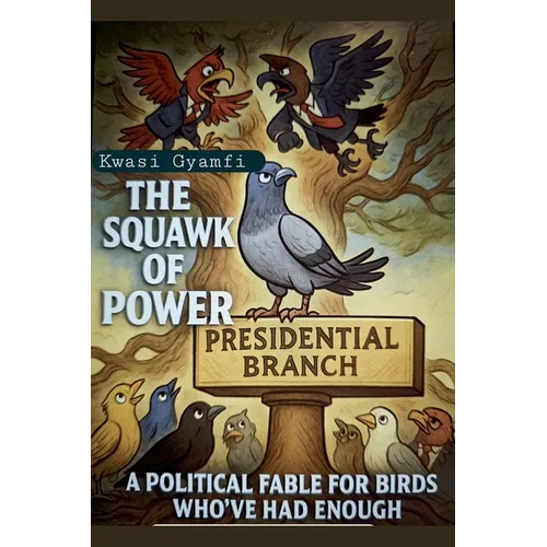 The Squawk of Power (A Political Fable for Birds Who've Had Enough)