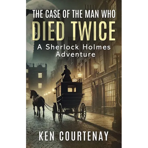The Case of the Man Who Died Twice: A Sherlock Holmes Adventure