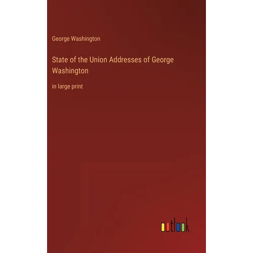 State of the Union Addresses of George Washington: in large print