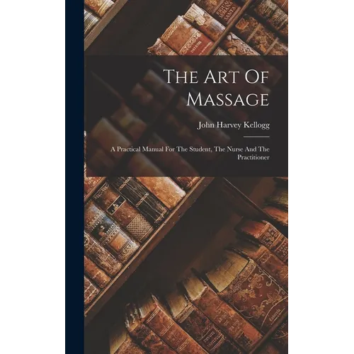 The Art Of Massage: A Practical Manual For The Student, The Nurse And The Practitioner