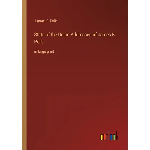 State of the Union Addresses of James K. Polk: in large print