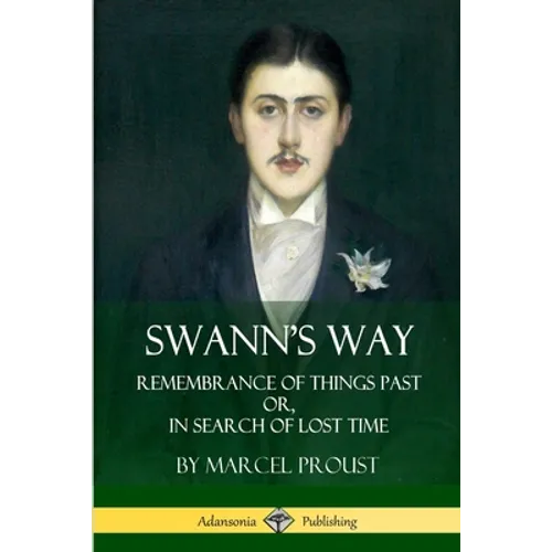 Swann's Way: Remembrance of Things Past, or In Search of Lost Time (Volume One)