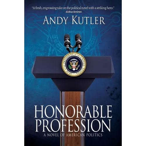Honorable Profession: A Novel of American Politics
