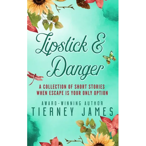 Lipstick and Danger: A Collection of Short Stories When Escape is Your Only Option