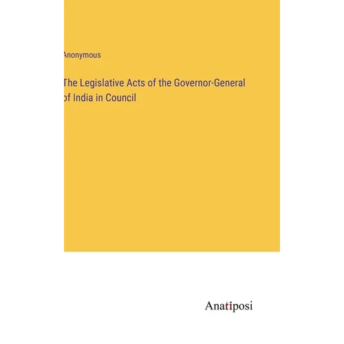 The Legislative Acts of the Governor-General of India in Council