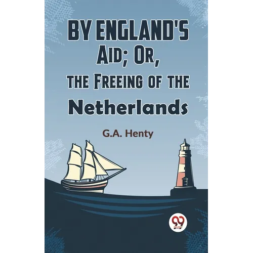By England's Aid; Or, The Freeing Of The Netherlands