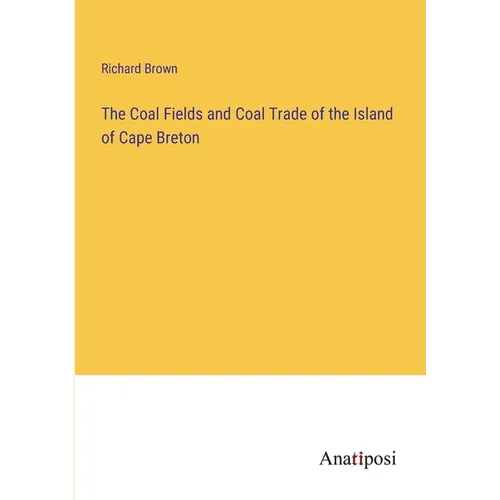 The Coal Fields and Coal Trade of the Island of Cape Breton