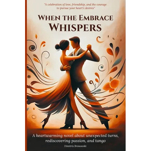 When the Embrace Whispers: A heartwarming novel about unexpected turns, rediscovering passion, and tango