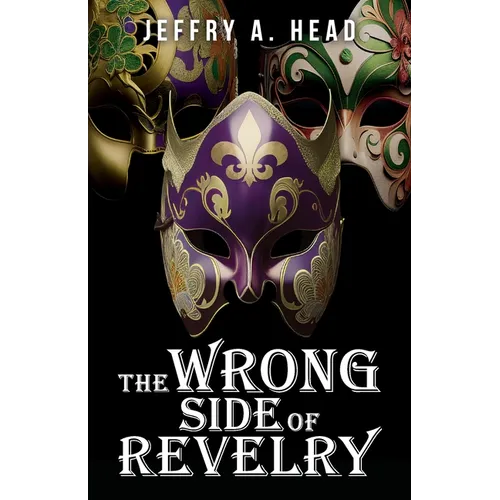 The Wrong Side of Revelry: A Novel of Mystery, Murder, and Mardi Gras