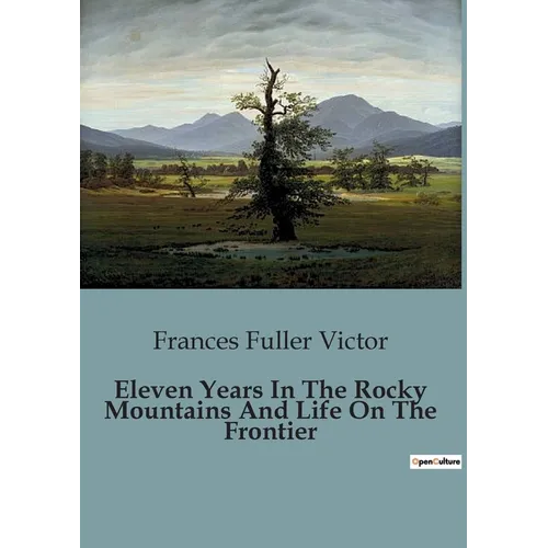 Eleven Years In The Rocky Mountains And Life On The Frontier