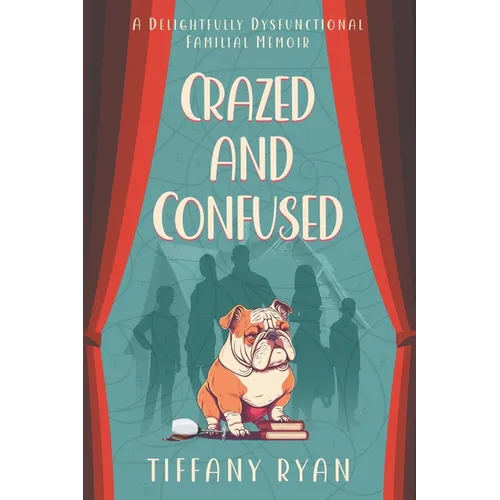 Crazed and Confused: A Delightfully Dysfunctional Familial Memoir