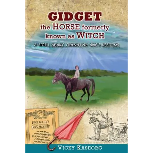 Gidget -- The Horse Formerly Known as Witch: A Story About Changing One's Destiny