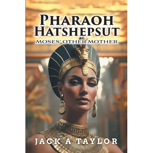 Pharaoh Hatshepsut: Moses' Other Mother