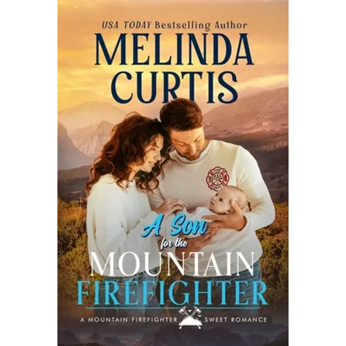 A Son for the Mountain Firefighter: A Secret Baby Second Chance Romance