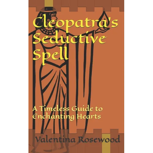 Cleopatra's Seductive Spell: A Timeless Guide to Enchanting Hearts