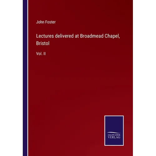 Lectures delivered at Broadmead Chapel, Bristol: Vol. II