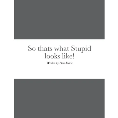 So thats what Stupid looks like!: By Pam Marie