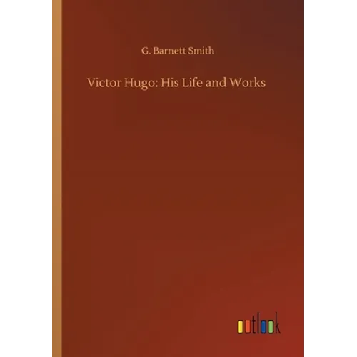 Victor Hugo: His Life and Works
