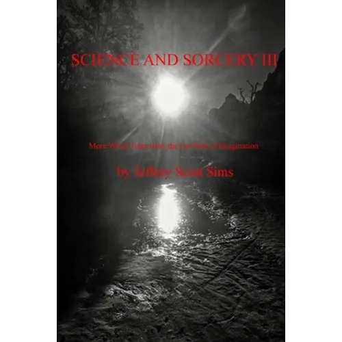 Science and Sorcery III: More Weird Tales from the Far Side of Imagination