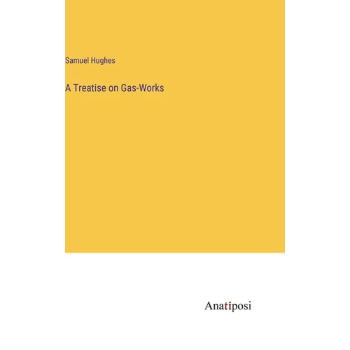 A Treatise on Gas-Works