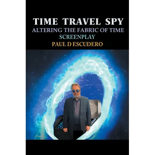 Time Travel Spy: Altering the Fabric of Time Screenplay