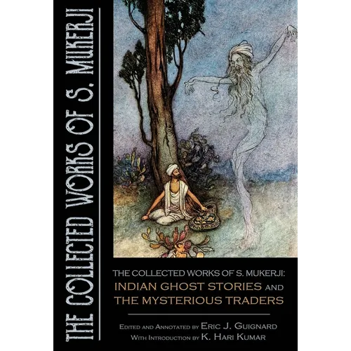 The Collected Works of S. Mukerji: Indian Ghost Stories and The Mysterious Traders
