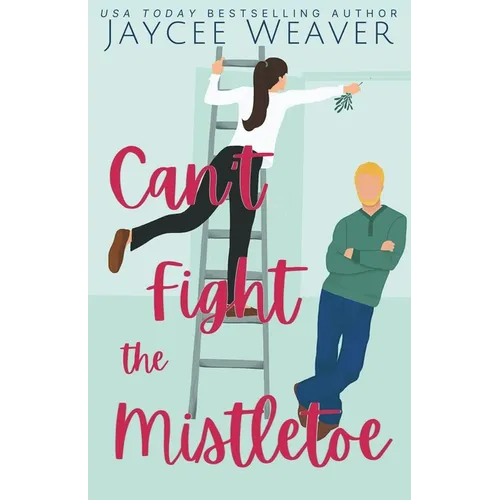 Can't Fight the Mistletoe: a loathe-to-love grumpy/sunshine holiday rom-com