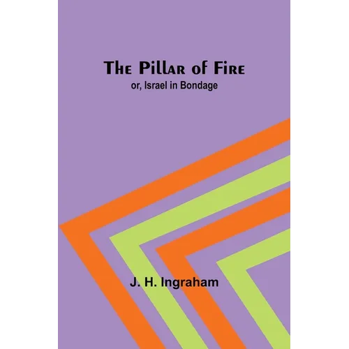 The Pillar of Fire; or, Israel in Bondage