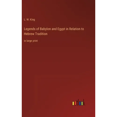 Legends of Babylon and Egypt in Relation to Hebrew Tradition: in large print