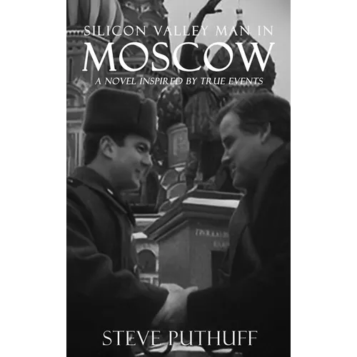 Silicon Valley Man in Moscow: A Novel Inspired by True Events