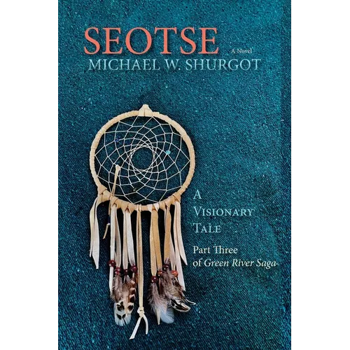 Seotse, A Visionary Tale: Part Three of Green River Saga