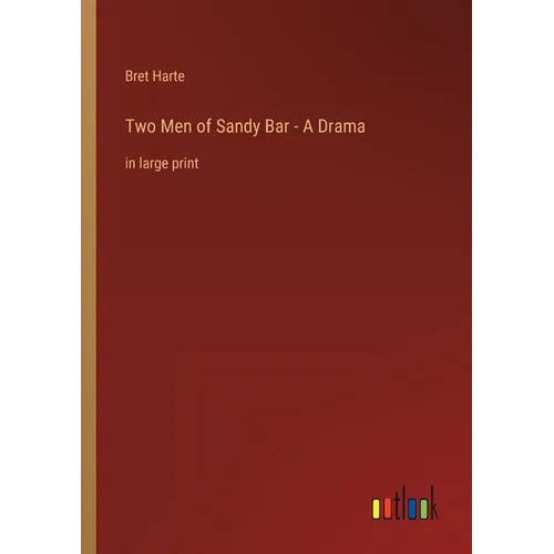Two Men of Sandy Bar - A Drama: in large print