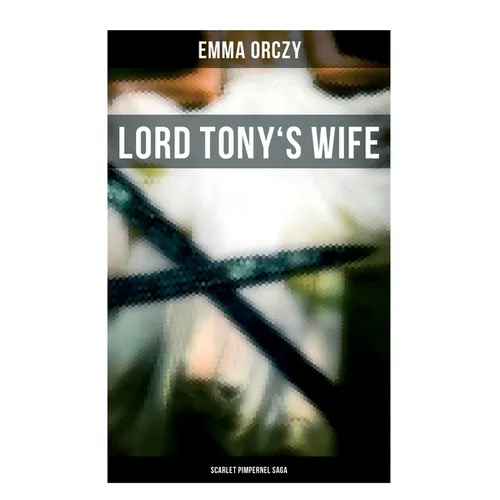 Lord Tony's Wife: Scarlet Pimpernel Saga