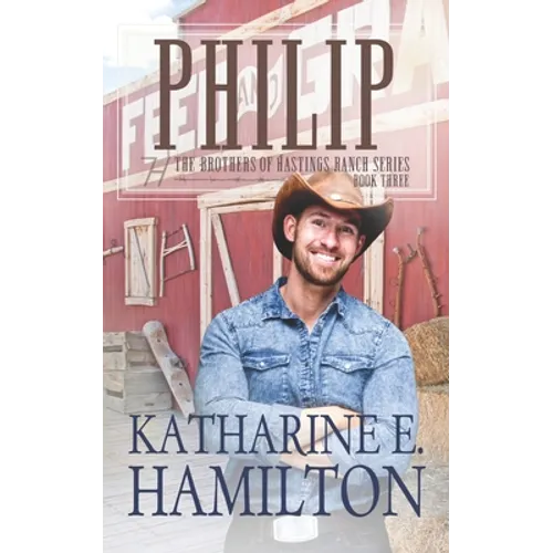 Philip: The Brothers of Hastings Ranch Book Three