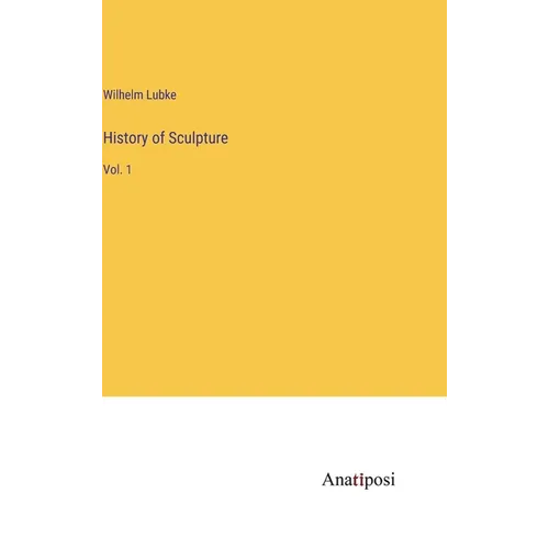 History of Sculpture: Vol. 1