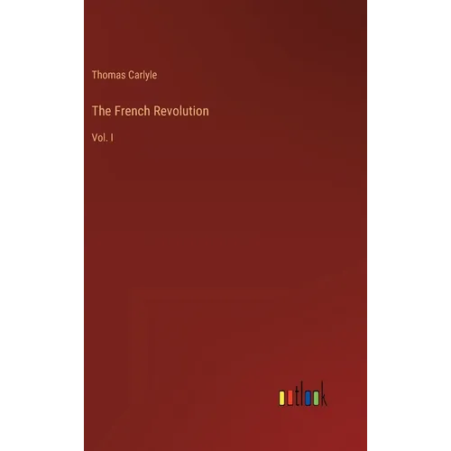 The French Revolution: Vol. I