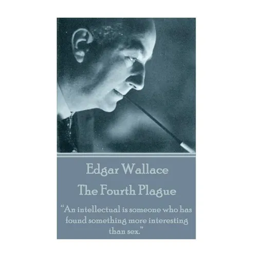 Edgar Wallace - The Fourth Plague: "An intellectual is someone who has found something more interesting than sex."