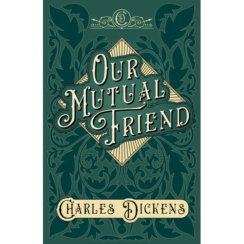 Our Mutual Friend: With Appreciations and Criticisms By G. K. Chesterton