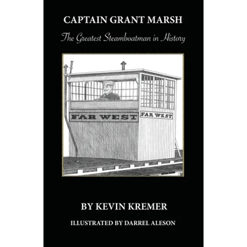Captain Grant Marsh: The Greatest Steamboatman in History