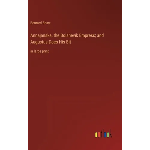 Annajanska, the Bolshevik Empress; and Augustus Does His Bit: in large print