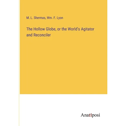 The Hollow Globe, or the World's Agitator and Reconciler
