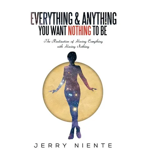 Everything and Anything You Want Nothing to Be: The Realization of Having Everything with Having Nothing.