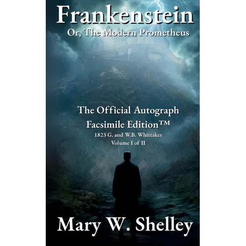 Frankenstein; or, The Modern Prometheus Volume I: The Official Autograph Facsimile Edition(TM)