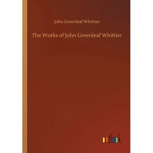 The Works of John Greenleaf Whittier