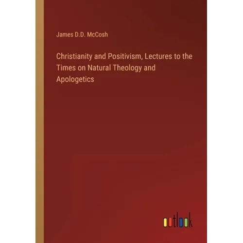 Christianity and Positivism, Lectures to the Times on Natural Theology and Apologetics