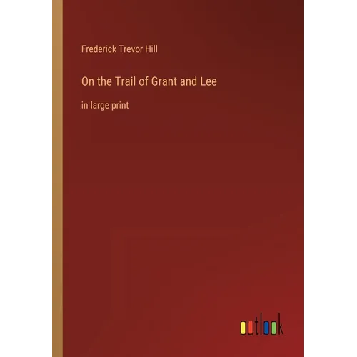 On the Trail of Grant and Lee: in large print