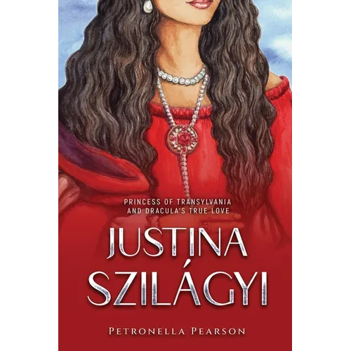 Justina Szilágyi: Princess of Transylvania and Dracula's True Love