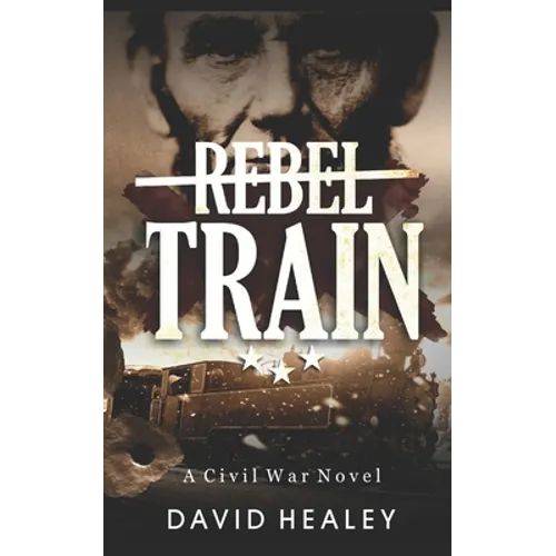 Rebel Train: A Civil War Novel